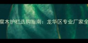 海南地区户外防腐木护栏选购指南龙华区专业厂家全附施工案例