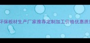 威海市环保板材生产厂家推荐定制加工价格优惠质量保障