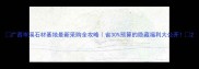 广西岑溪石材基地最新采购全攻略省30预算的隐藏福利大公开