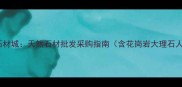 江西上饶奉新石材城天然石材批发采购指南含花岗岩大理石人造石全品类