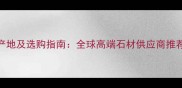 阿曼大理石产地及选购指南全球高端石材供应商推荐与市场分析