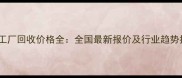 新木工厂回收价格全全国最新报价及行业趋势指南