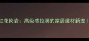 枫叶红火烧面红花岗岩高级感拉满的家居建材新宠附选购全攻略