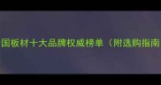 全国板材十大品牌权威榜单附选购指南