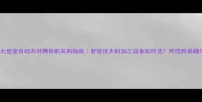 高效环保大型全自动木材撕碎机采购指南智能化木材加工设备如何选附选购秘籍与案例