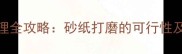 花岗岩表面处理全攻略砂纸打磨的可行性及专业操作指南
