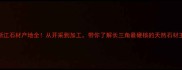浙江石材产地全从开采到加工带你了解长三角最硬核的天然石材王国