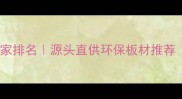 湖北生态板厂家排名源头直供环保板材推荐附选购攻略