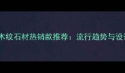 户外意大利木纹石材热销款推荐流行趋势与设计灵感指南