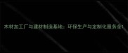木材加工厂与建材制造基地环保生产与定制化服务全