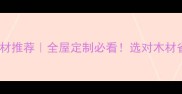 中国十大品牌木材推荐全屋定制必看选对木材省下万元装修费