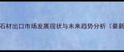 中国黑石材出口市场发展现状与未来趋势分析最新数据