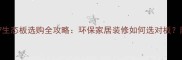 必看CCTV7生态板选购全攻略环保家居装修如何选对板附避坑指南