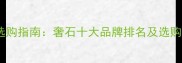 石材选购指南奢石十大品牌排名及选购技巧