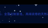 金玉香大理石全屋定制首选高端装修的天然石材选购指南
