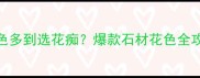 突尼斯大理石花色多到选花痴爆款石材花色全攻略附搭配技巧
