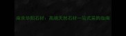 南京华阳石材高端天然石材一站式采购指南
