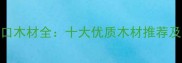 柬埔寨进口木材全十大优质木材推荐及选购指南