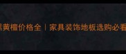 卢氏黑黄檀价格全家具装饰地板选购必看指南