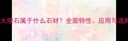 金沙绿大理石属于什么石材全面特性应用与选购指南