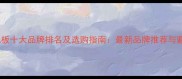 国内木地板十大品牌排名及选购指南最新品牌推荐与避坑攻略