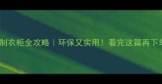 生态板定制衣柜全攻略环保又实用看完这篇再下单不踩坑