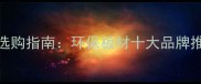 全屋定制板材选购指南环保板材十大品牌推荐与避坑技巧