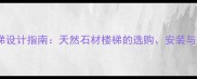 别墅石材楼梯设计指南天然石材楼梯的选购安装与保养全攻略