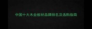 中国十大木业板材品牌排名及选购指南