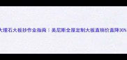 大理石大板抄作业指南美尼斯全屋定制大板直销价直降30