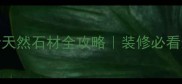 泗水山岭天然石材全攻略装修必看选材指南