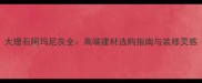 大理石阿玛尼灰全高端建材选购指南与装修灵感