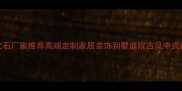 泉州文化石厂家推荐高端定制家居装饰别墅庭院古风中式设计首选