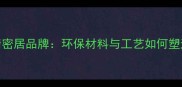 青岛木工定制精密居品牌环保材料与工艺如何塑造高端实木家具