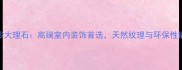 云白沙大理石高端室内装饰首选天然纹理与环保性能兼具