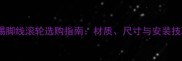 石材踢脚线滚轮选购指南材质尺寸与安装技巧全
