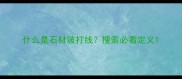 什么是石材波打线搜索必看定义