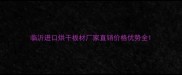 临沂进口烘干板材厂家直销价格优势全