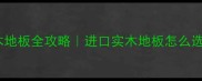 爆款推荐美国红象原木地板全攻略进口实木地板怎么选客厅卧室专用必看