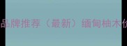缅甸柚木原木板材十大品牌推荐最新缅甸柚木价格优缺点选购指南全