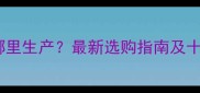 美好家园板材哪里生产最新选购指南及十大优质产地全