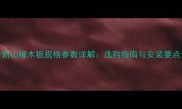 最新山樟木板规格参数详解选购指南与安装要点全