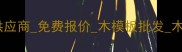 临沂专业木模板生产厂家优质供应商免费报价木模板批发木制品加工建筑模板一站式服务