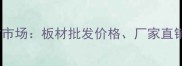 常熟福山板材市场板材批发价格厂家直销及选购指南
