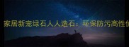 仿蘑菇石材家居新宠绿石人人造石环保防污高性价比装修首选