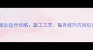 大理石光面处理全攻略施工工艺保养技巧与常见问题解答