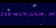 自然大理石纹在家居装修中的应用与选购指南如何打造高级感空间