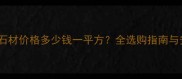 巴拉大花石材价格多少钱一平方全选购指南与安装技巧
