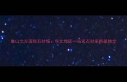 唐山北方国际石材城华北地区一站式石材采购基地全