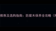 樟子松防腐木白色油品牌推荐及选购指南防腐木保养全攻略附施工步骤与保养技巧